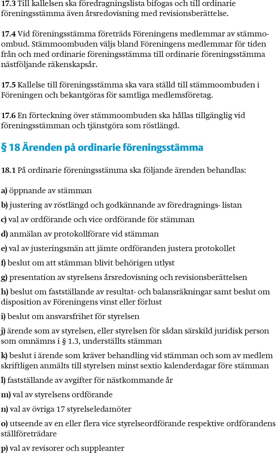 Stämmoombuden väljs bland Föreningens medlemmar för tiden från och med ordinarie föreningsstämma till ordinarie föreningsstämma nästföljande räkenskapsår. 17.