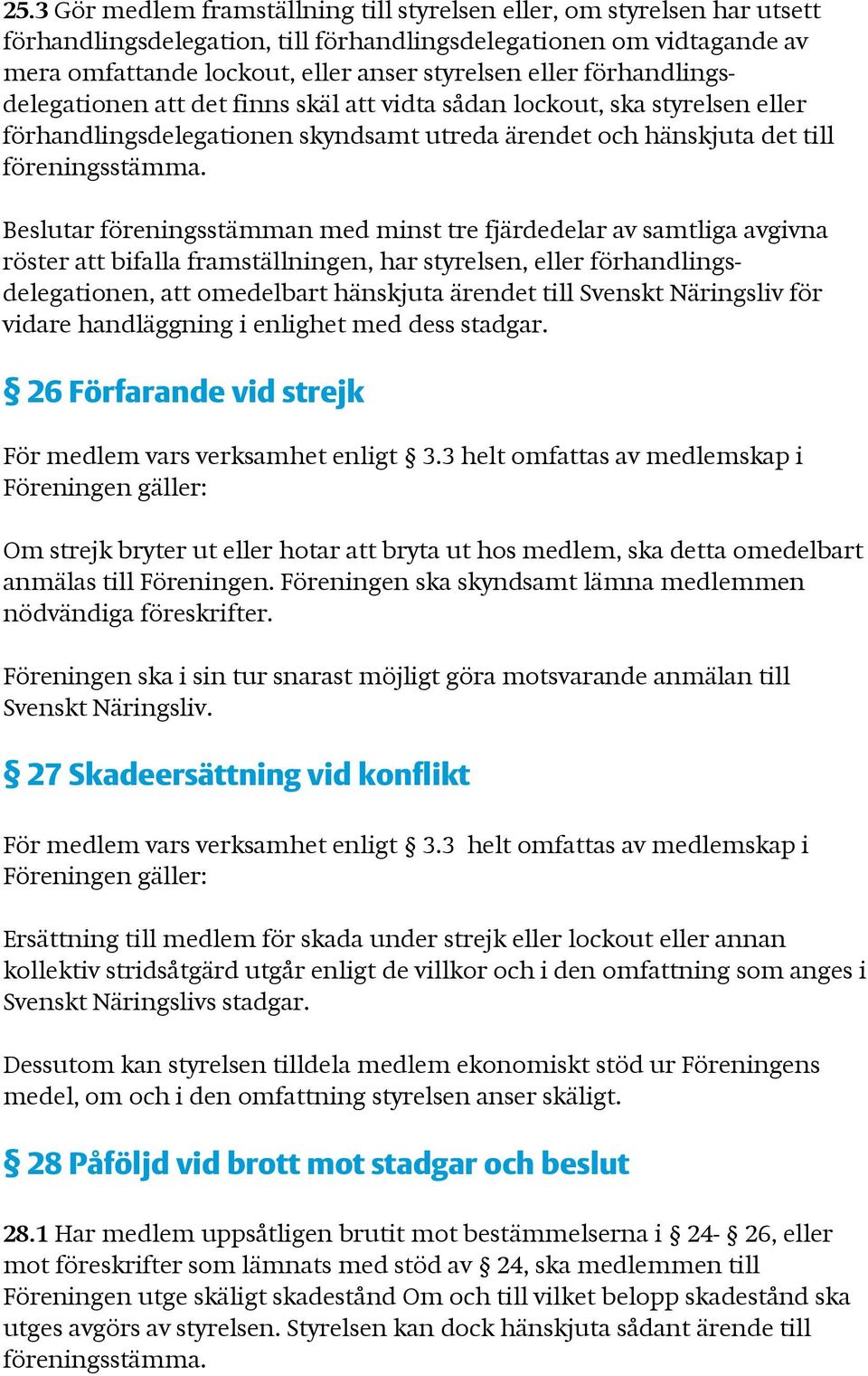 Beslutar föreningsstämman med minst tre fjärdedelar av samtliga avgivna röster att bifalla framställningen, har styrelsen, eller förhandlingsdelegationen, att omedelbart hänskjuta ärendet till