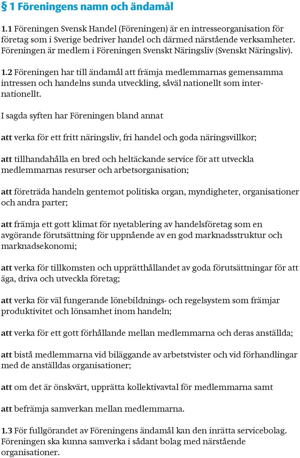 2 Föreningen har till ändamål att främja medlemmarnas gemensamma intressen och handelns sunda utveckling, såväl nationellt som internationellt.