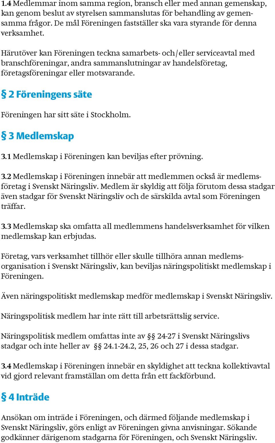 Härutöver kan Föreningen teckna samarbets- och/eller serviceavtal med branschföreningar, andra sammanslutningar av handelsföretag, företagsföreningar eller motsvarande.
