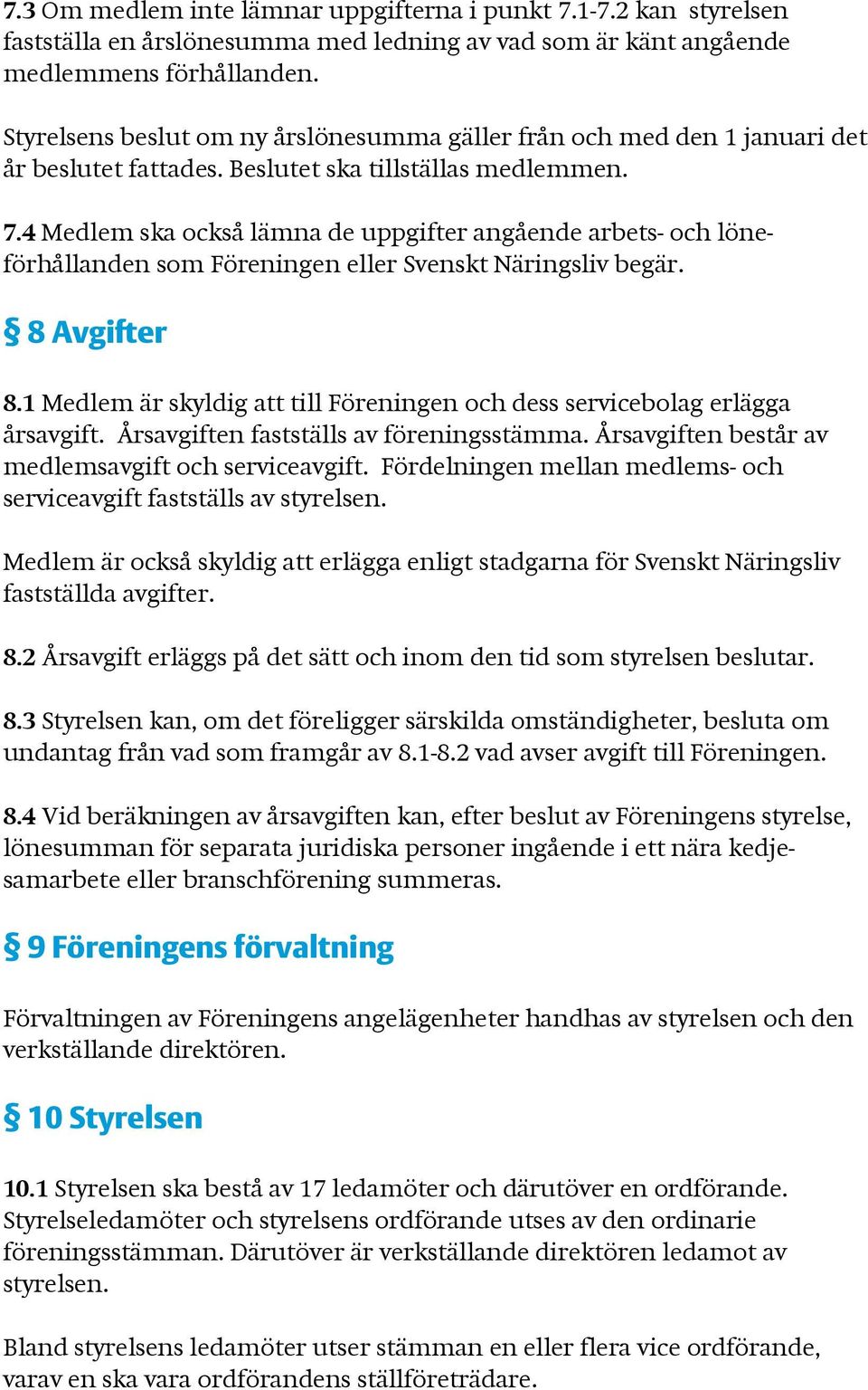 4 Medlem ska också lämna de uppgifter angående arbets- och löneförhållanden som Föreningen eller Svenskt Näringsliv begär. 8 Avgifter 8.