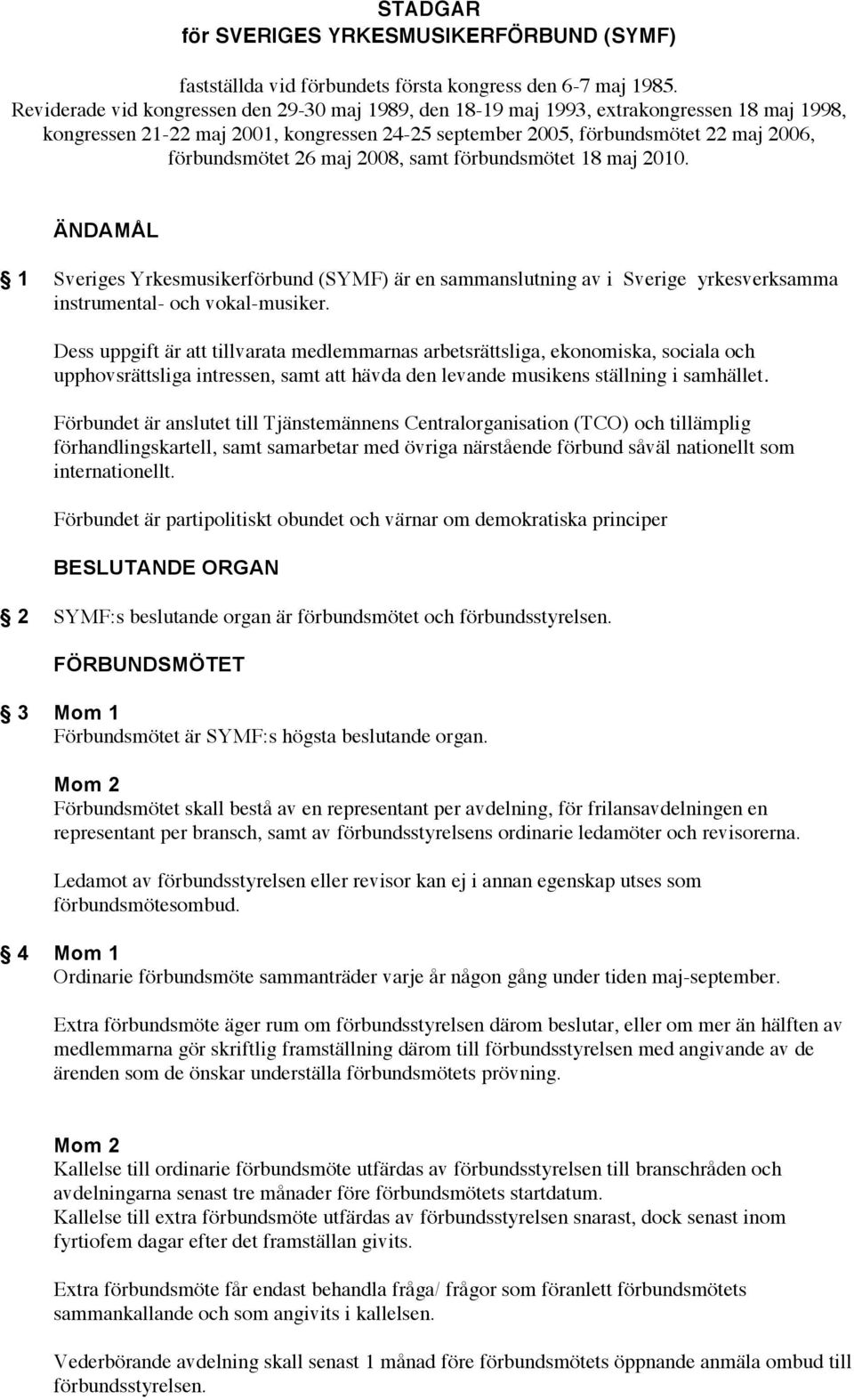 maj 2008, samt förbundsmötet 18 maj 2010. ÄNDAMÅL 1 Sveriges Yrkesmusikerförbund (SYMF) är en sammanslutning av i Sverige yrkesverksamma instrumental- och vokal-musiker.