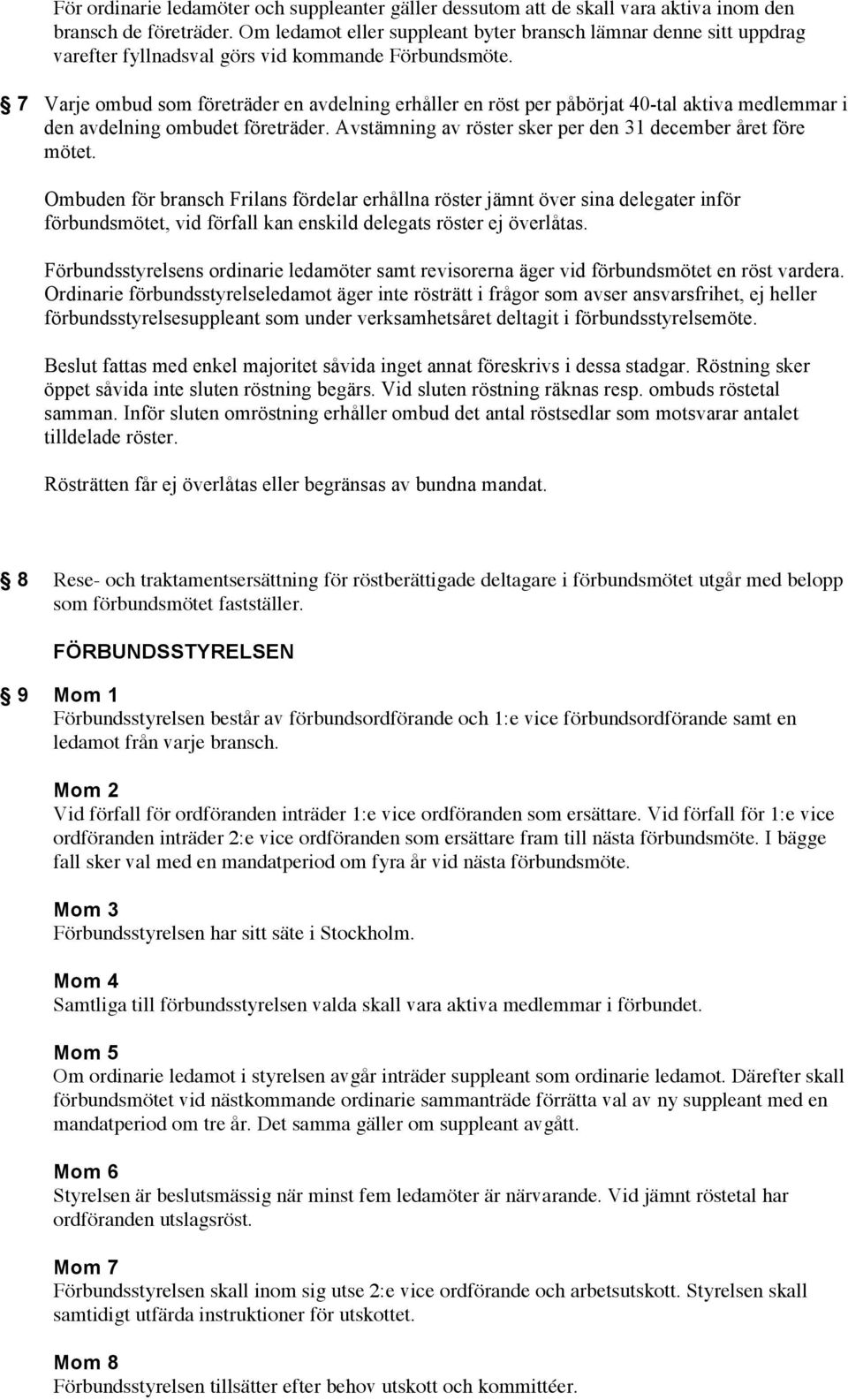 7 Varje ombud som företräder en avdelning erhåller en röst per påbörjat 40-tal aktiva medlemmar i den avdelning ombudet företräder. Avstämning av röster sker per den 31 december året före mötet.