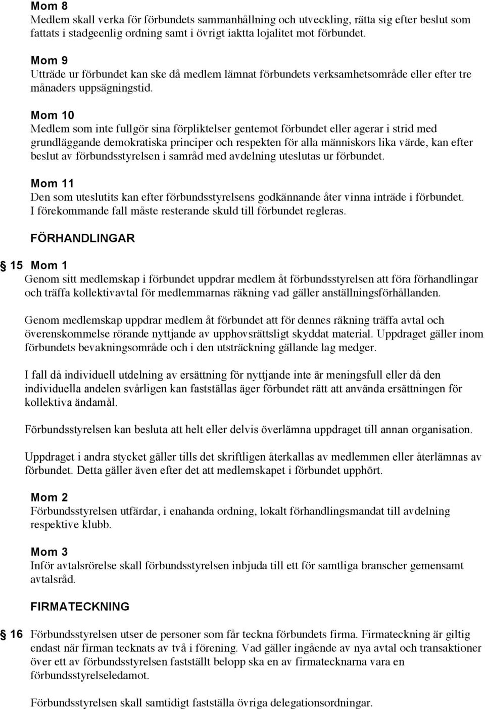 Mom 10 Medlem som inte fullgör sina förpliktelser gentemot förbundet eller agerar i strid med grundläggande demokratiska principer och respekten för alla människors lika värde, kan efter beslut av