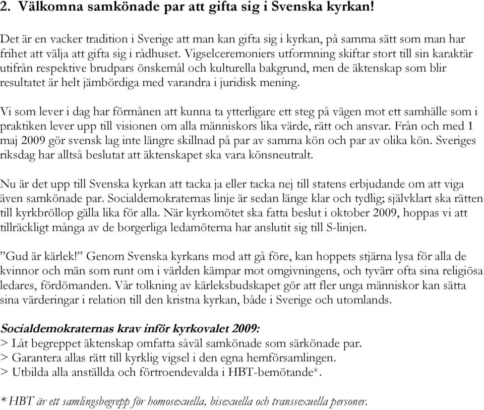 juridisk mening. Vi som lever i dag har förmånen att kunna ta ytterligare ett steg på vägen mot ett samhälle som i praktiken lever upp till visionen om alla människors lika värde, rätt och ansvar.