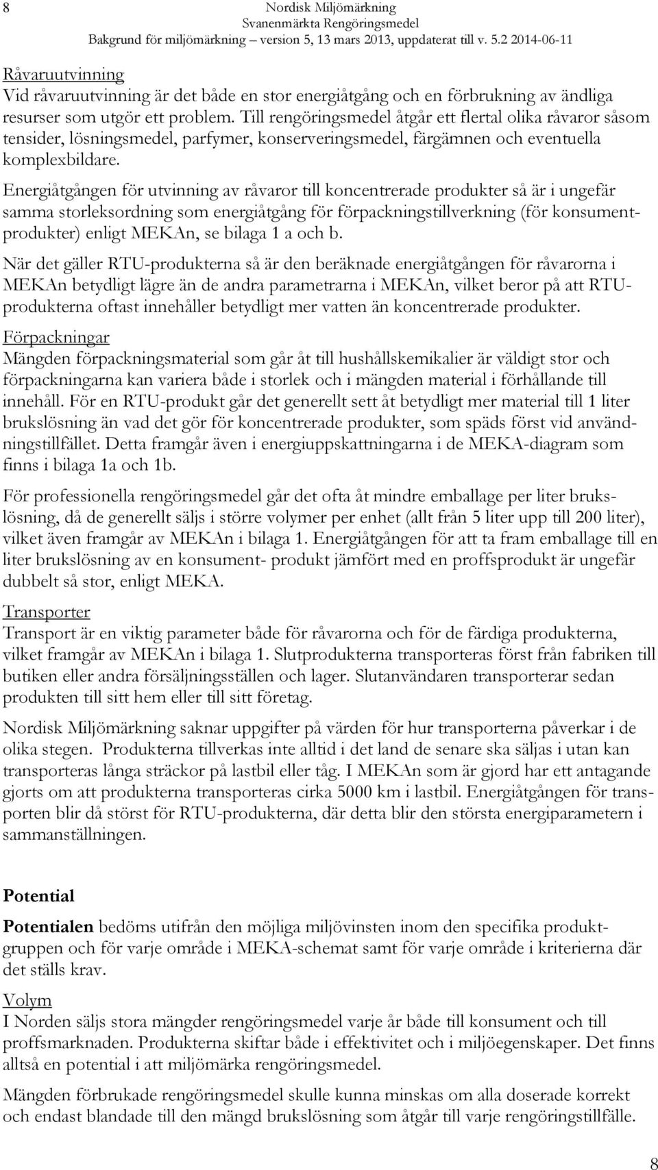 Energiåtgången för utvinning av råvaror till koncentrerade produkter så är i ungefär samma storleksordning som energiåtgång för förpackningstillverkning (för konsumentprodukter) enligt MEKAn, se