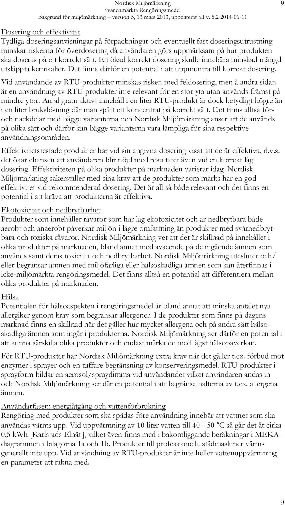 Vid användande av RTU-produkter minskas risken med feldosering, men å andra sidan är en användning av RTU-produkter inte relevant för en stor yta utan används främst på mindre ytor.
