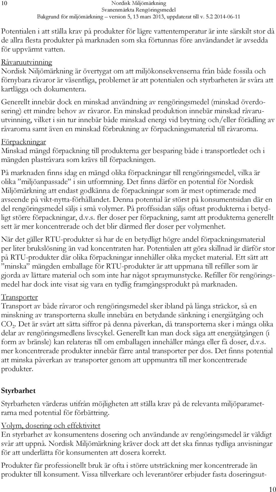 Råvaruutvinning Nordisk Niljömärkning är övertygat om att miljökonsekvenserna från både fossila och förnybara råvaror är väsentliga, problemet är att potentialen och styrbarheten är svåra att