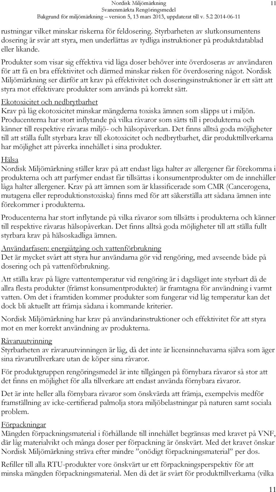 Nordisk Miljömärkning ser därför att krav på effektivitet och doseringsinstruktioner är ett sätt att styra mot effektivare produkter som används på korrekt sätt.