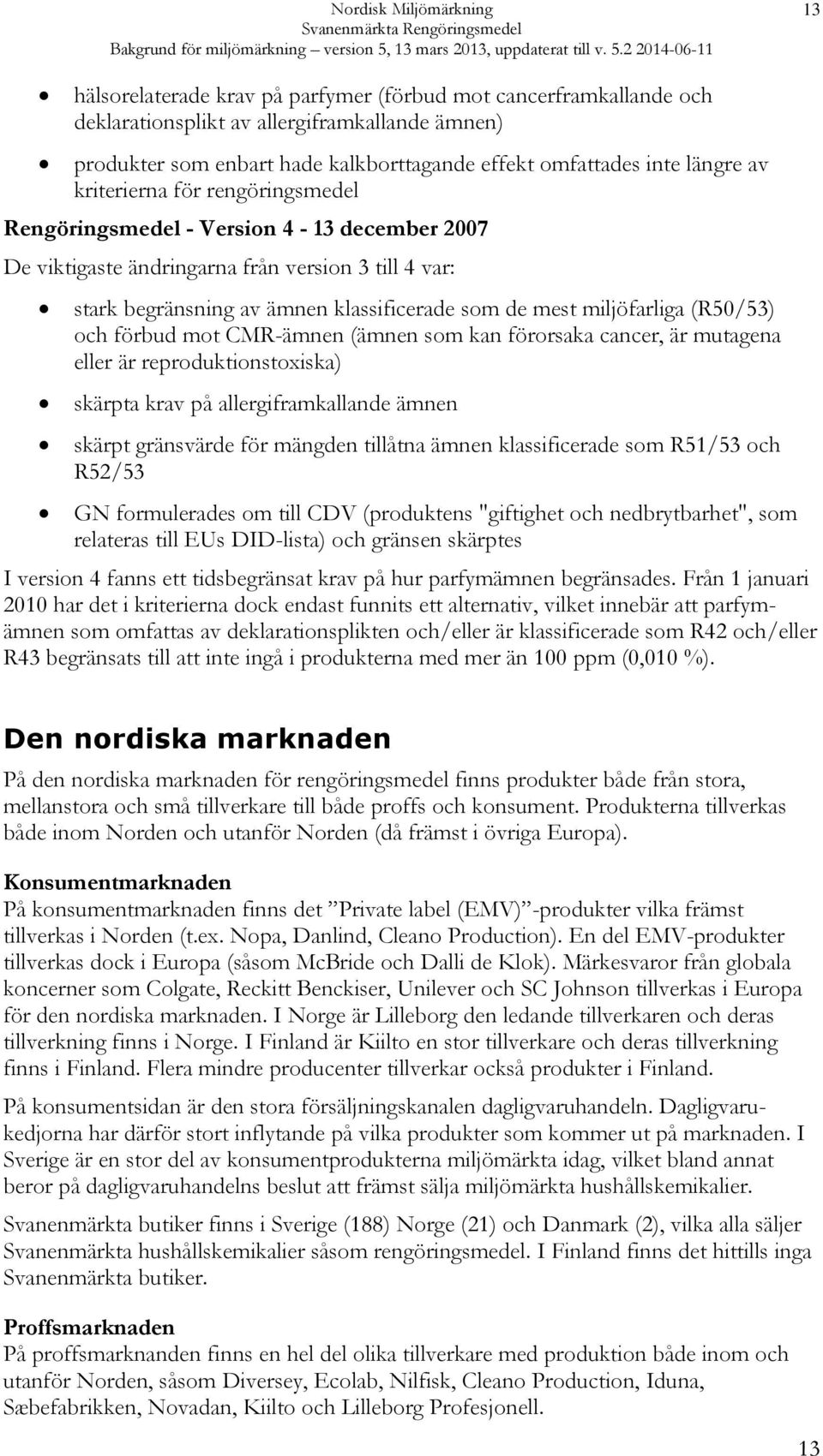 (R50/53) och förbud mot CMR-ämnen (ämnen som kan förorsaka cancer, är mutagena eller är reproduktionstoxiska) skärpta krav på allergiframkallande ämnen skärpt gränsvärde för mängden tillåtna ämnen