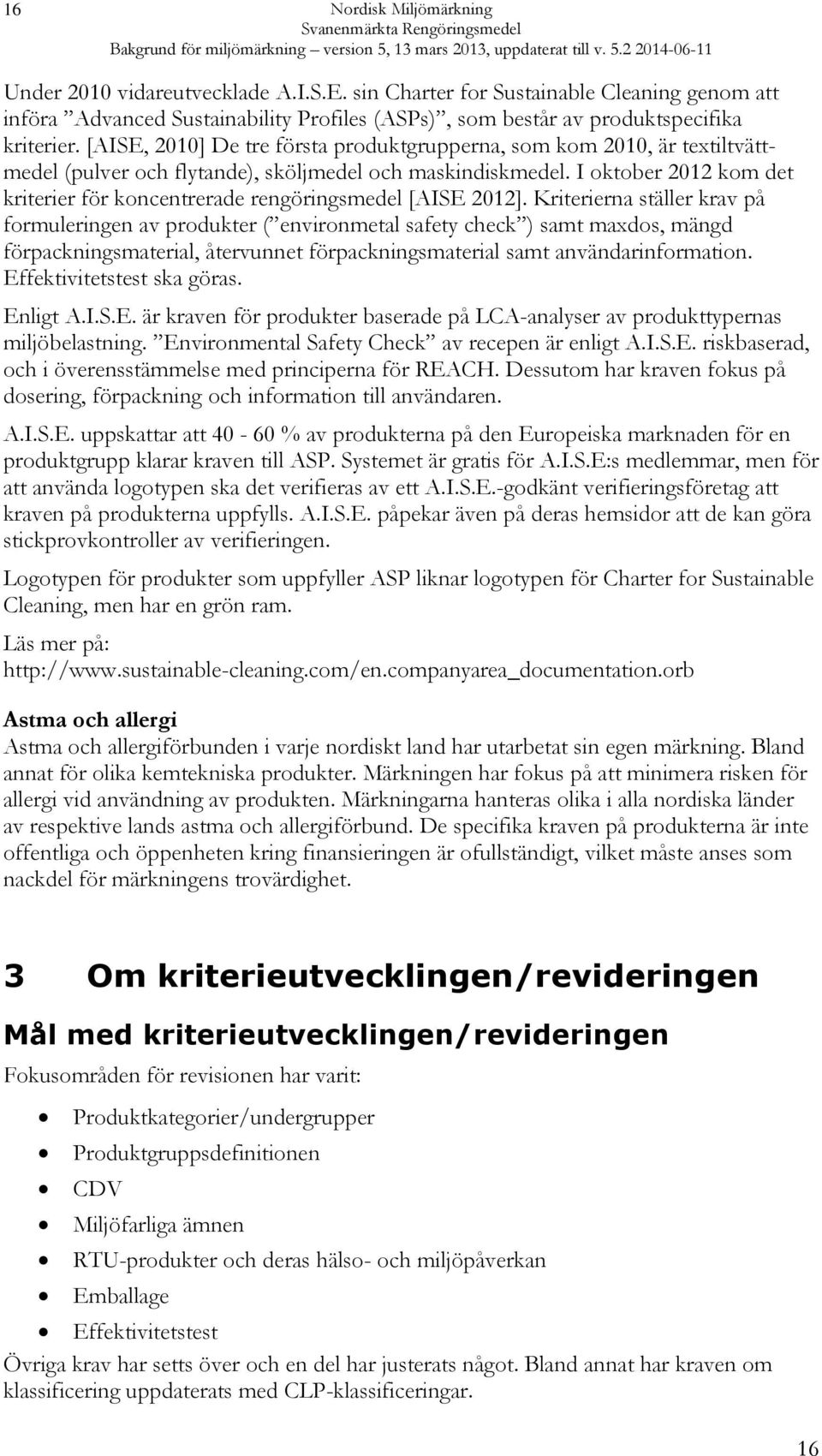 I oktober 2012 kom det kriterier för koncentrerade rengöringsmedel [AISE 2012].