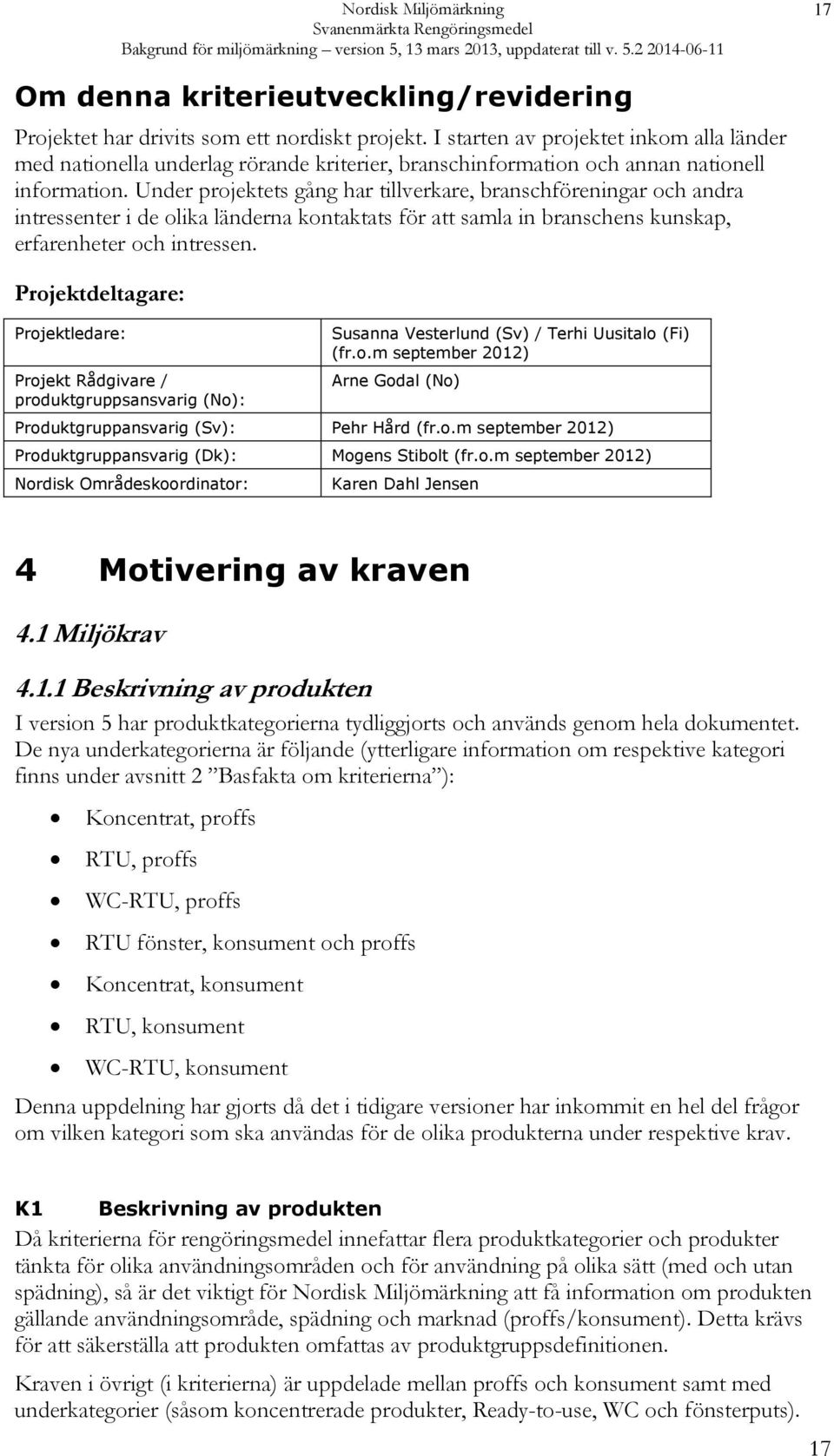 Under projektets gång har tillverkare, branschföreningar och andra intressenter i de olika länderna kontaktats för att samla in branschens kunskap, erfarenheter och intressen.