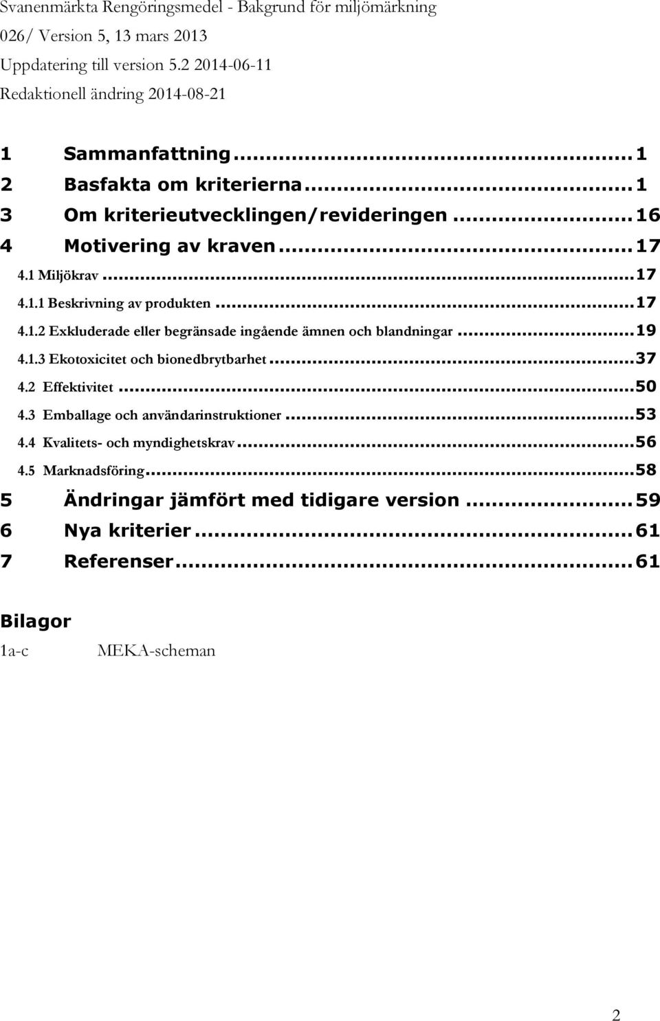 .. 19 4.1.3 Ekotoxicitet och bionedbrytbarhet... 37 4.2 Effektivitet... 50 4.3 Emballage och användarinstruktioner... 53 4.4 Kvalitets- och myndighetskrav... 56 4.