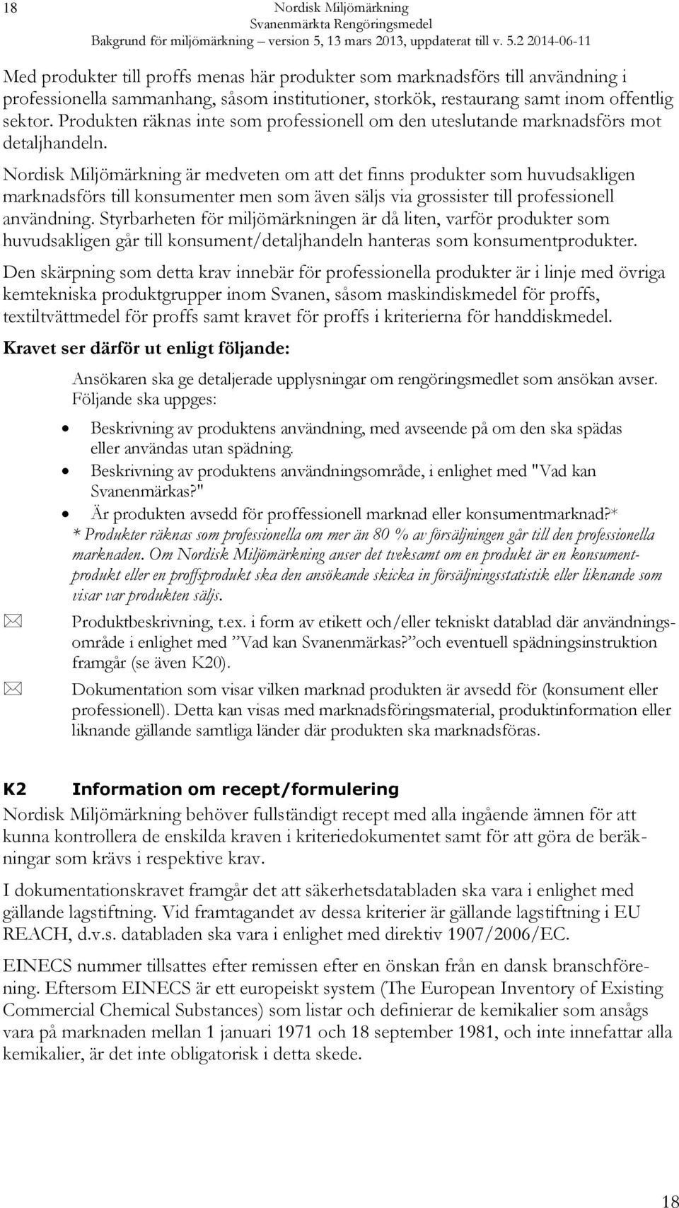 Nordisk Miljömärkning är medveten om att det finns produkter som huvudsakligen marknadsförs till konsumenter men som även säljs via grossister till professionell användning.