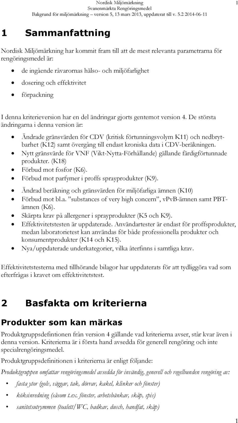 De största ändringarna i denna version är: Ändrade gränsvärden för CDV (kritisk förtunningsvolym K11) och nedbrytbarhet (K12) samt övergång till endast kroniska data i CDV-beräkningen.