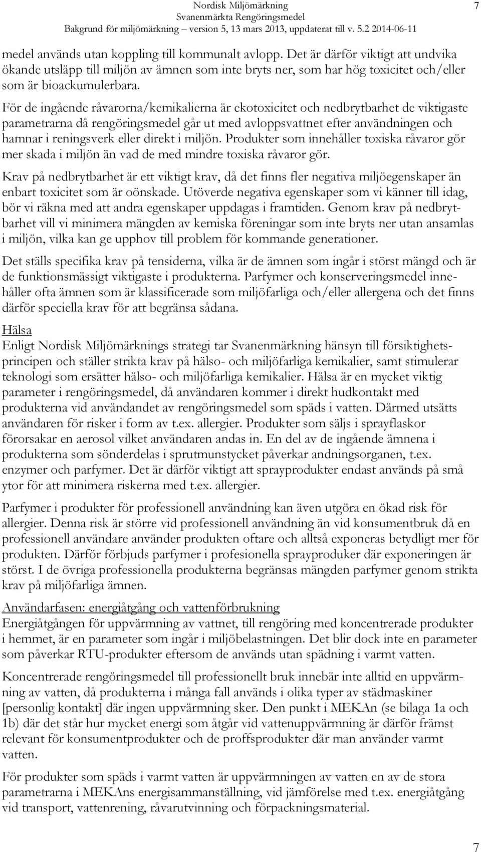 direkt i miljön. Produkter som innehåller toxiska råvaror gör mer skada i miljön än vad de med mindre toxiska råvaror gör.