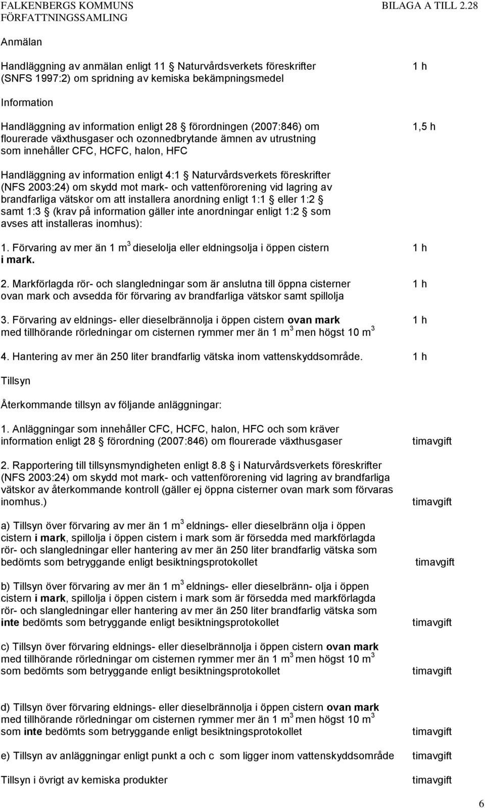 mot mark- och vattenförorening vid lagring av brandfarliga vätskor om att installera anordning enligt 1:1 eller 1:2 samt 1:3 (krav på information gäller inte anordningar enligt 1:2 som avses att