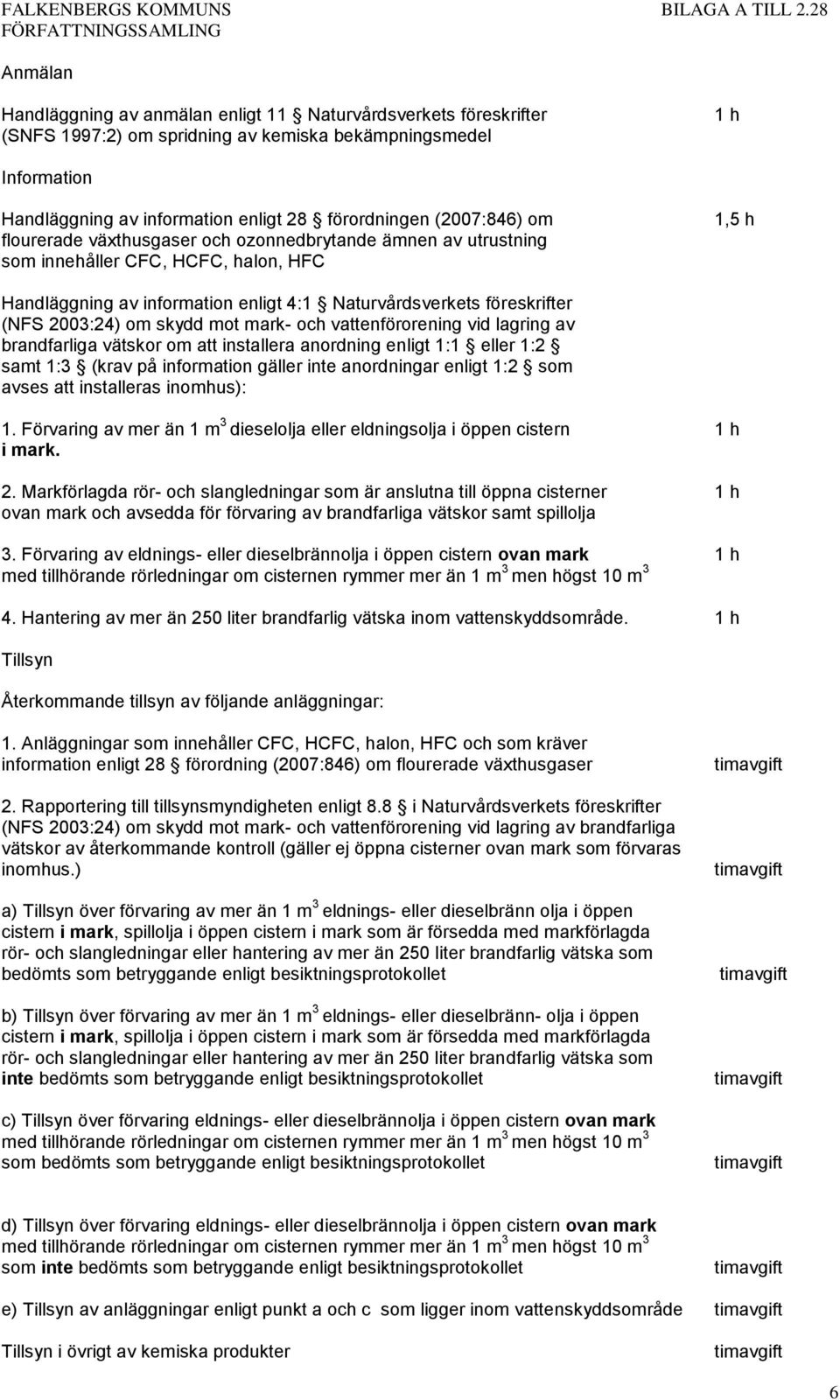 mot mark- och vattenförorening vid lagring av brandfarliga vätskor om att installera anordning enligt 1:1 eller 1:2 samt 1:3 (krav på information gäller inte anordningar enligt 1:2 som avses att