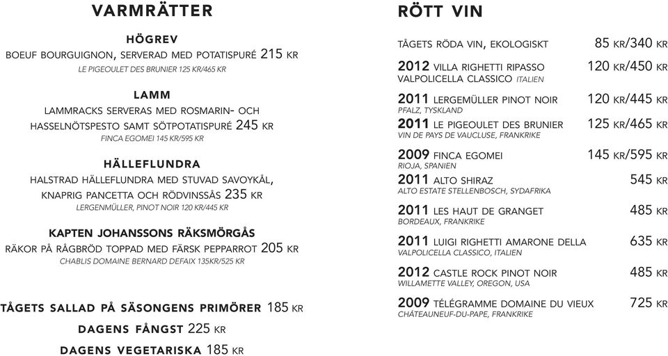 rågbröd toppad med färsk pepparrot 205 kr CHABLIS DOMAINE BERNARD DEFAIX 135KR/525 KR tågets sallad på säsongens primörer 185 kr dagens fångst 2 rött vin tågets röda vin, ekologiskt 85 kr/340 kr 2012