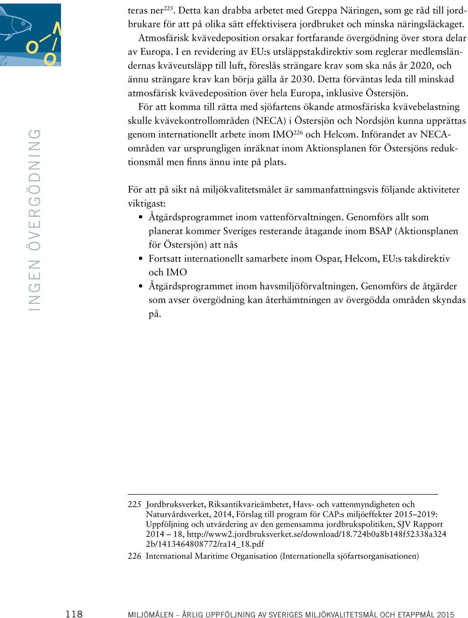 I en revidering av EU:s utsläppstakdirektiv som reglerar medlemsländernas kväveutsläpp till luft, föreslås strängare krav som ska nås år 2020, och ännu strängare krav kan börja gälla år 2030.