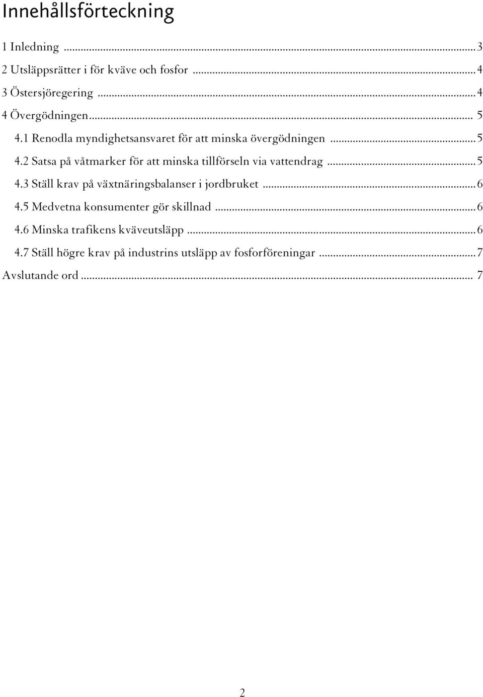 ..5 4.3 Ställ krav på växtnäringsbalanser i jordbruket...6 4.5 Medvetna konsumenter gör skillnad...6 4.6 Minska trafikens kväveutsläpp.