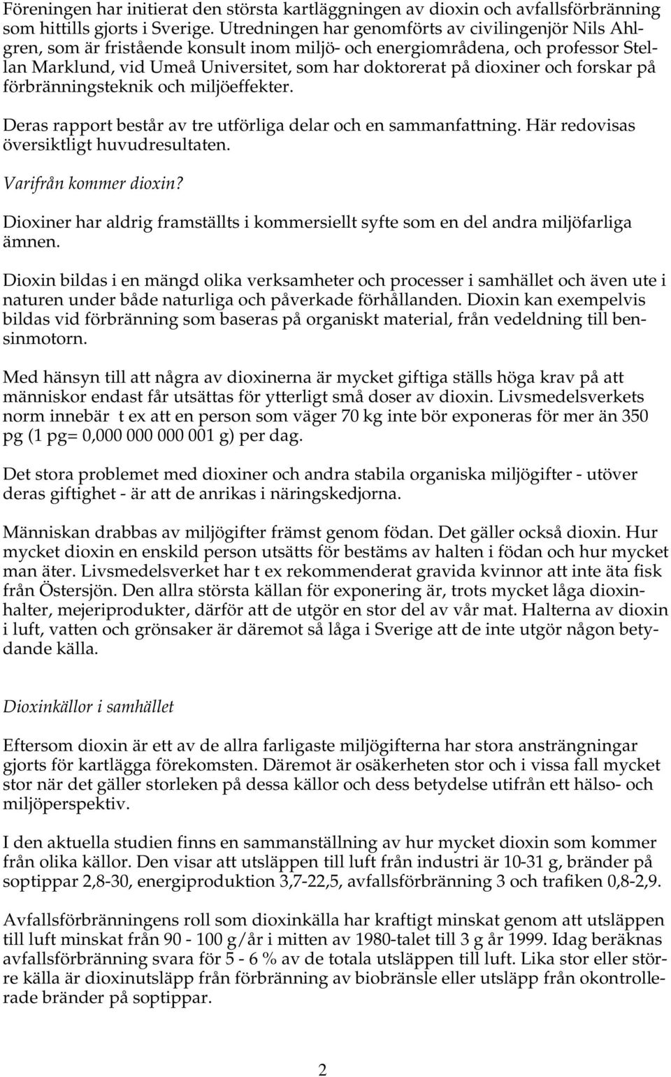 dioxiner och forskar på förbränningsteknik och miljöeffekter. Deras rapport består av tre utförliga delar och en sammanfattning. Här redovisas översiktligt huvudresultaten. Varifrån kommer dioxin?