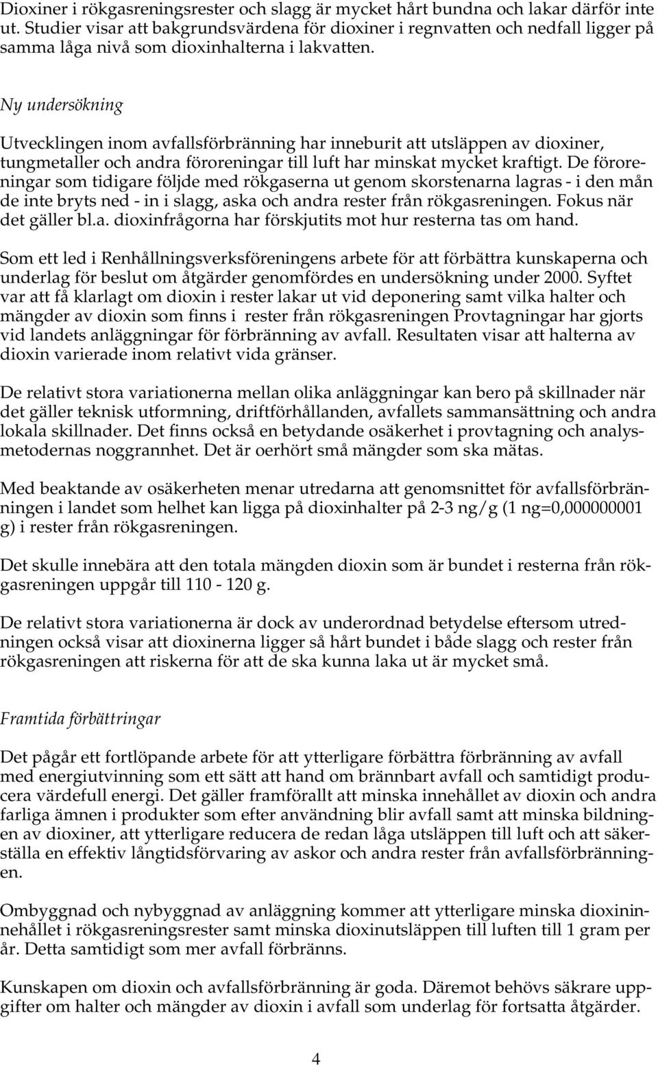 Ny undersökning Utvecklingen inom avfallsförbränning har inneburit att utsläppen av dioxiner, tungmetaller och andra föroreningar till luft har minskat mycket kraftigt.