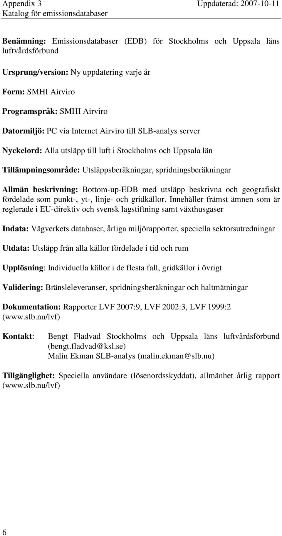 med utsläpp beskrivna och geografiskt fördelade som punkt, yt, linje och gridkällor.