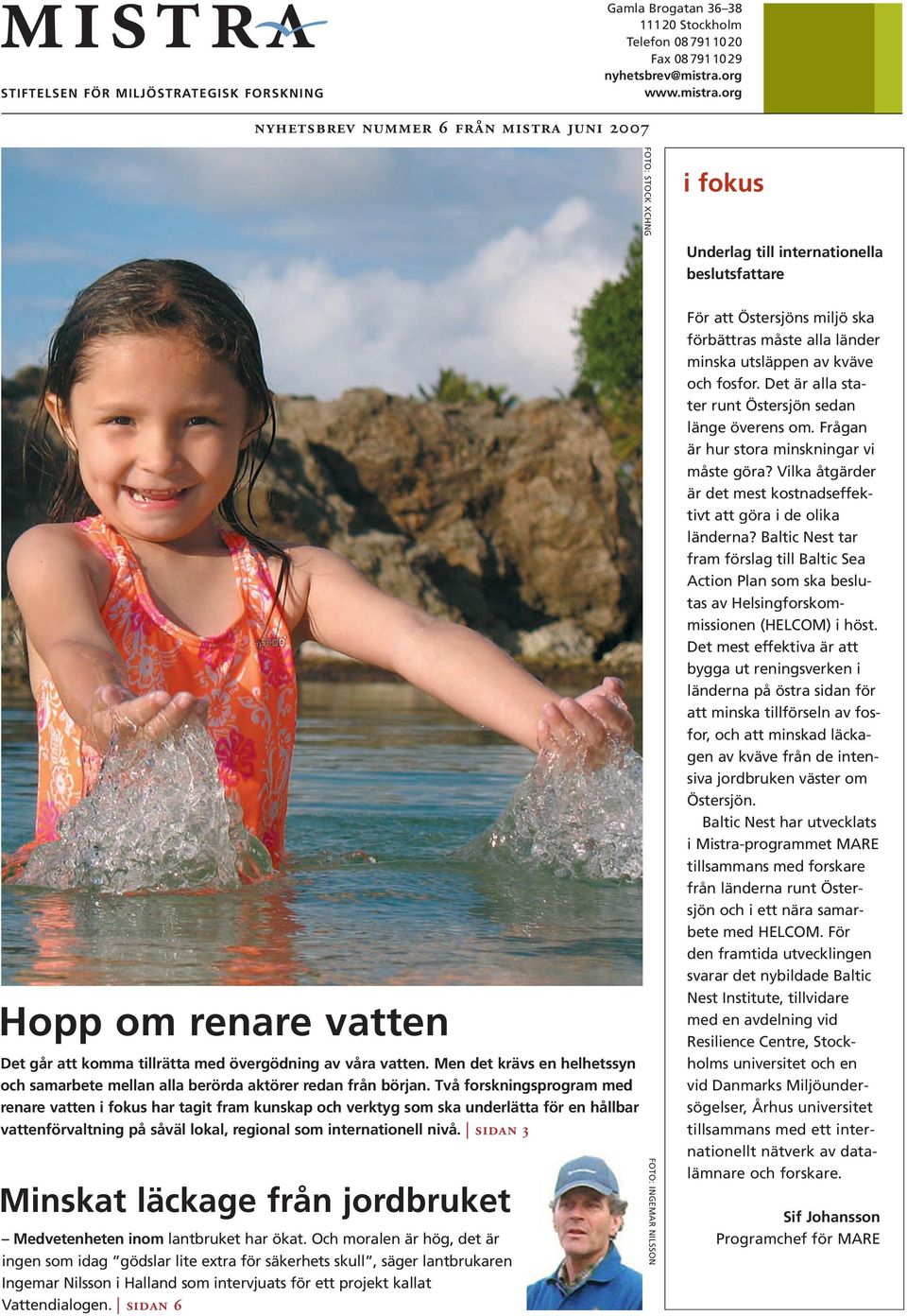 org nyhetsbrev nummer 6 från mistra juni 2007 FOTO: STOCK XCHNG i fokus Underlag till internationella beslutsfattare Hopp om renare vatten Det går att komma tillrätta med övergödning av våra vatten.