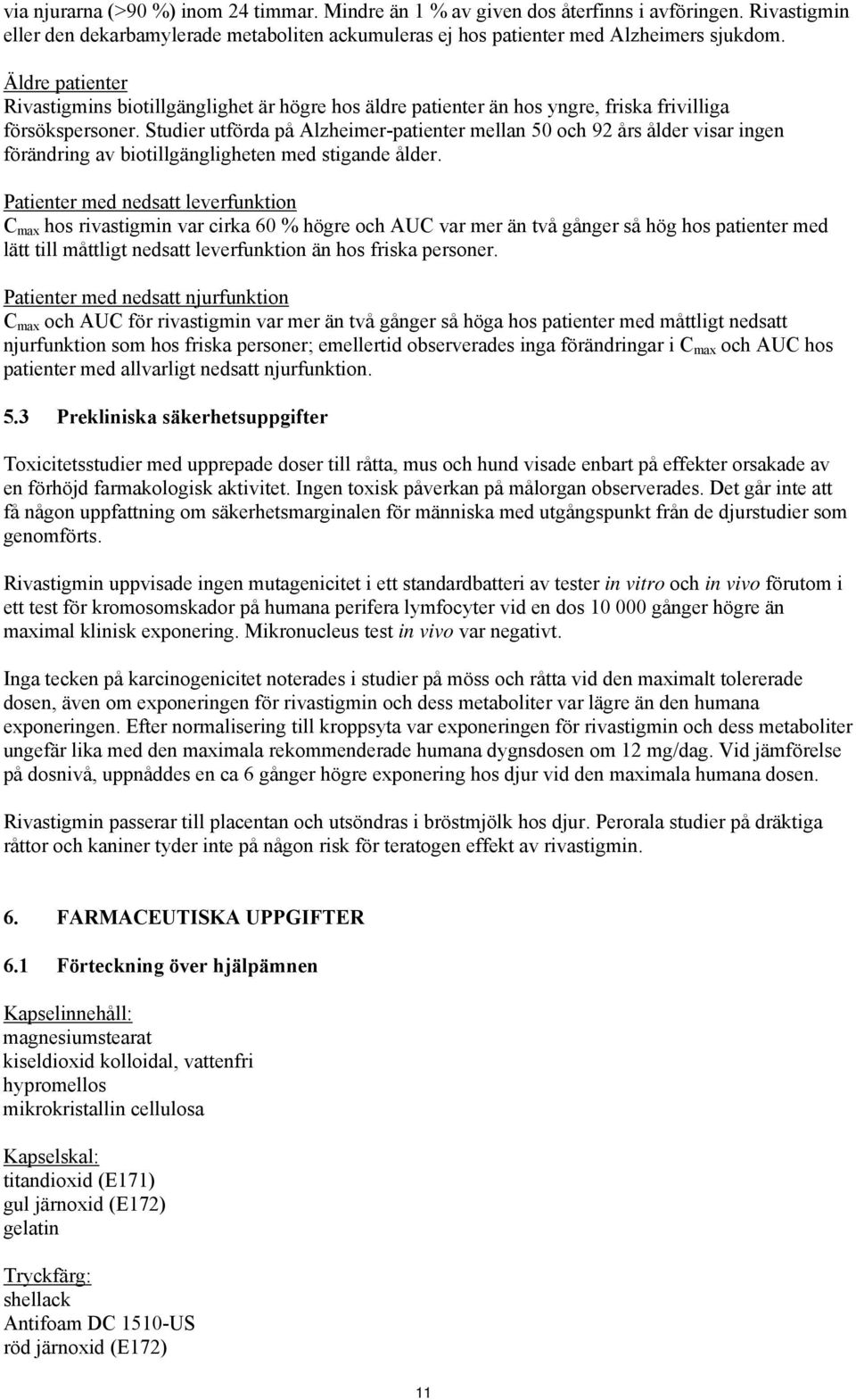 Studier utförda på Alzheimer-patienter mellan 50 och 92 års ålder visar ingen förändring av biotillgängligheten med stigande ålder.