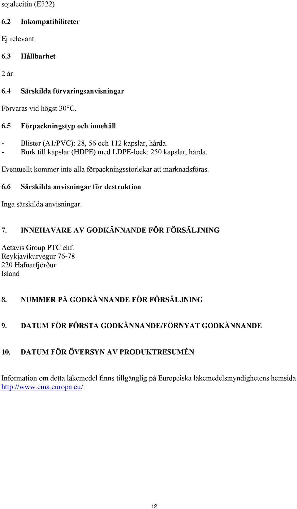 6 Särskilda anvisningar för destruktion Inga särskilda anvisningar. 7. INNEHAVARE AV GODKÄNNANDE FÖR FÖRSÄLJNING Actavis Group PTC ehf. Reykjavíkurvegur 76-78 220 Hafnarfjörður Island 8.