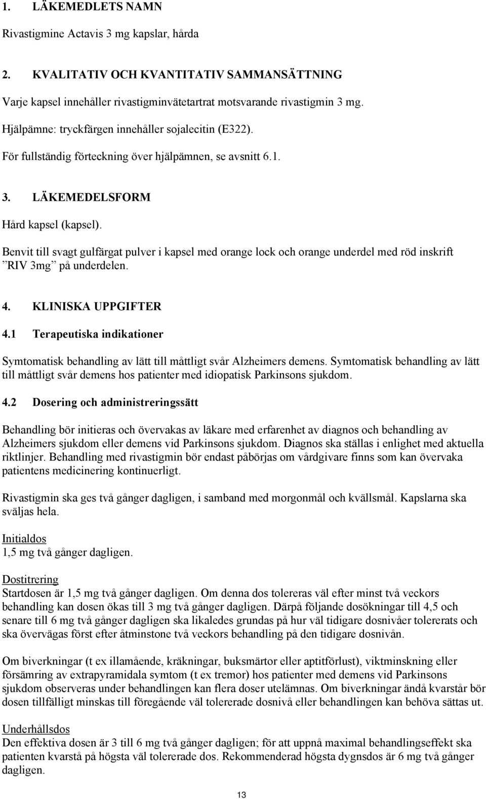 Benvit till svagt gulfärgat pulver i kapsel med orange lock och orange underdel med röd inskrift RIV 3mg på underdelen. 4. KLINISKA UPPGIFTER 4.