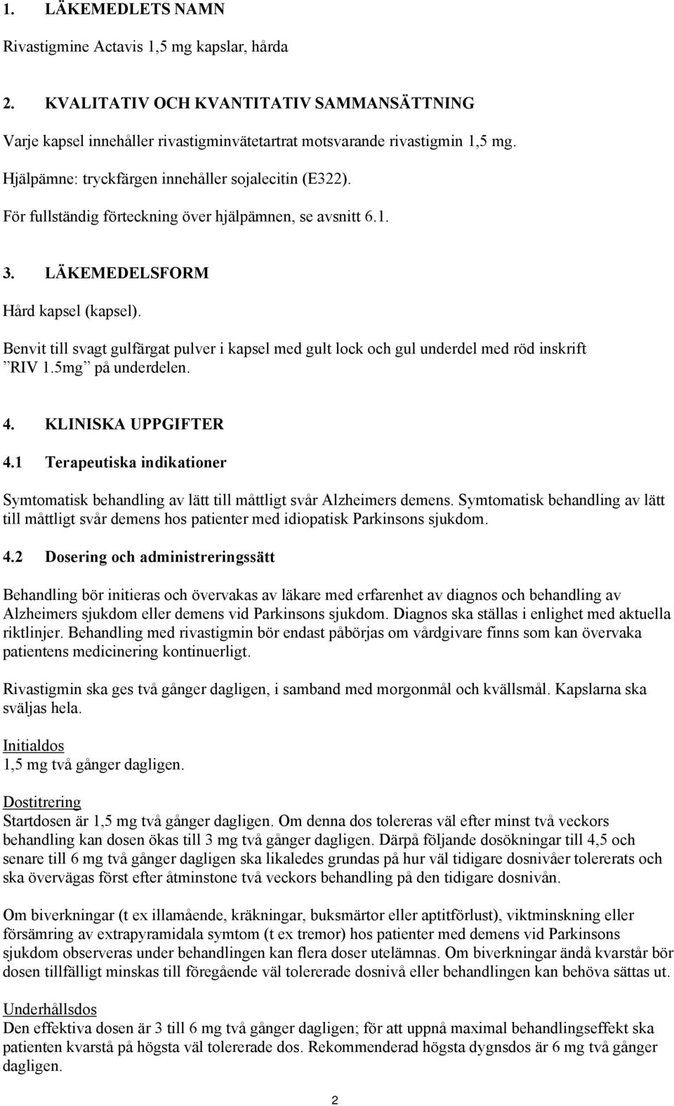Benvit till svagt gulfärgat pulver i kapsel med gult lock och gul underdel med röd inskrift RIV 1.5mg på underdelen. 4. KLINISKA UPPGIFTER 4.