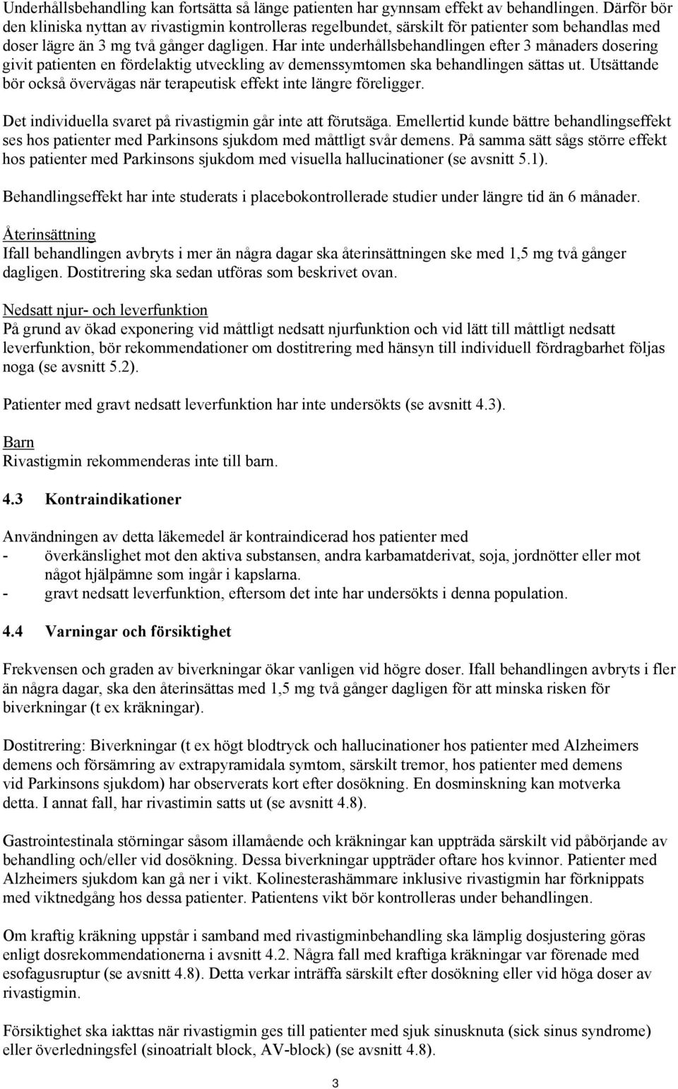 Har inte underhållsbehandlingen efter 3 månaders dosering givit patienten en fördelaktig utveckling av demenssymtomen ska behandlingen sättas ut.
