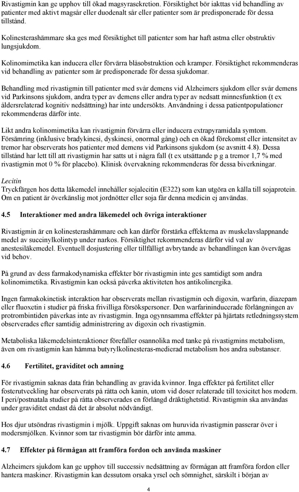 Kolinesterashämmare ska ges med försiktighet till patienter som har haft astma eller obstruktiv lungsjukdom. Kolinomimetika kan inducera eller förvärra blåsobstruktion och kramper.