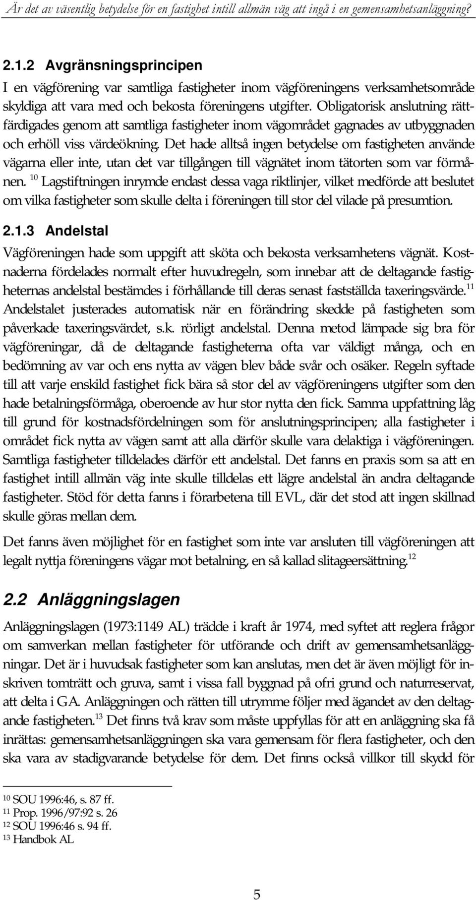 Det hade alltså ingen betydelse om fastigheten använde vägarna eller inte, utan det var tillgången till vägnätet inom tätorten som var förmånen.