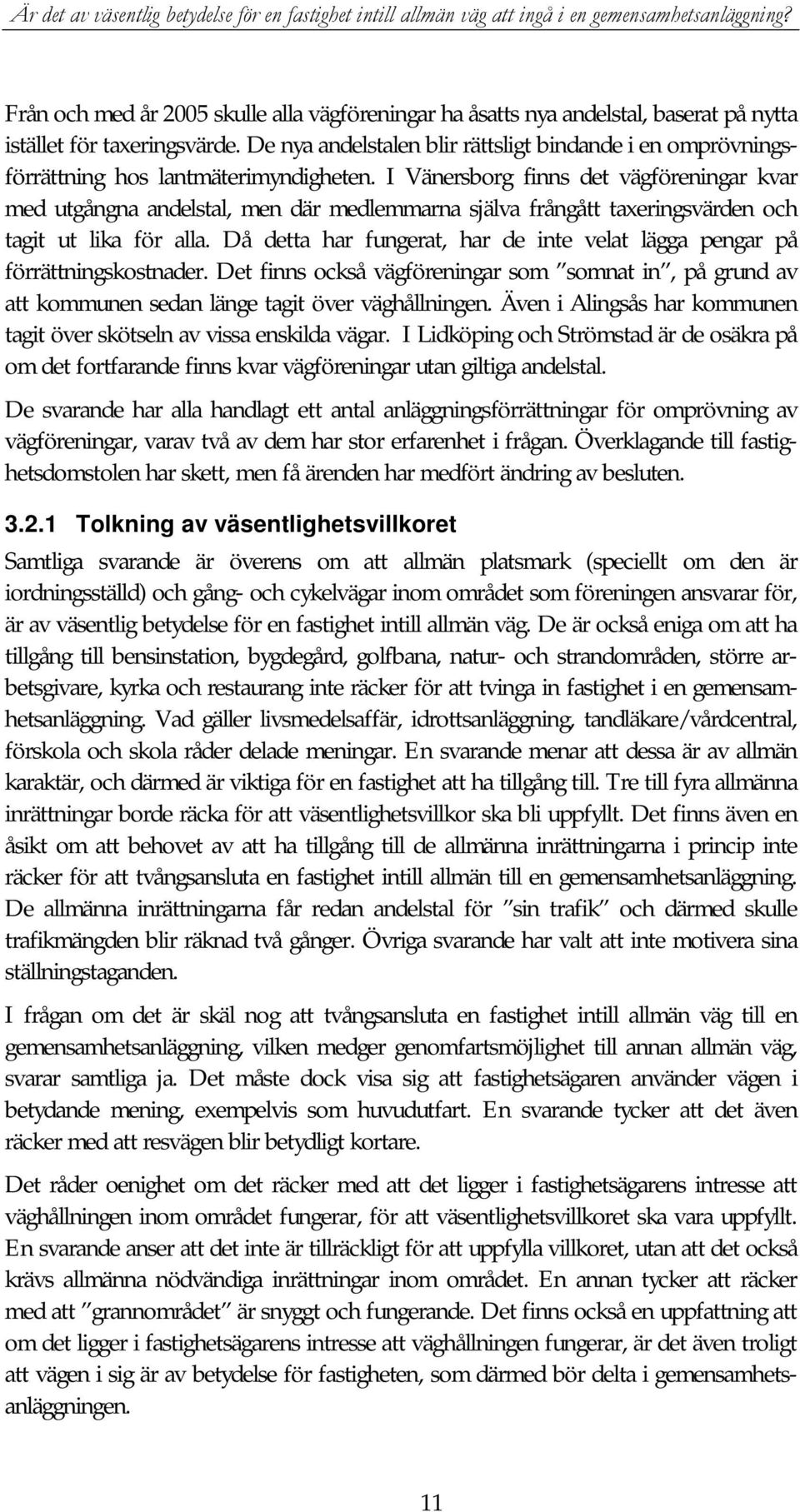 I Vänersborg finns det vägföreningar kvar med utgångna andelstal, men där medlemmarna själva frångått taxeringsvärden och tagit ut lika för alla.