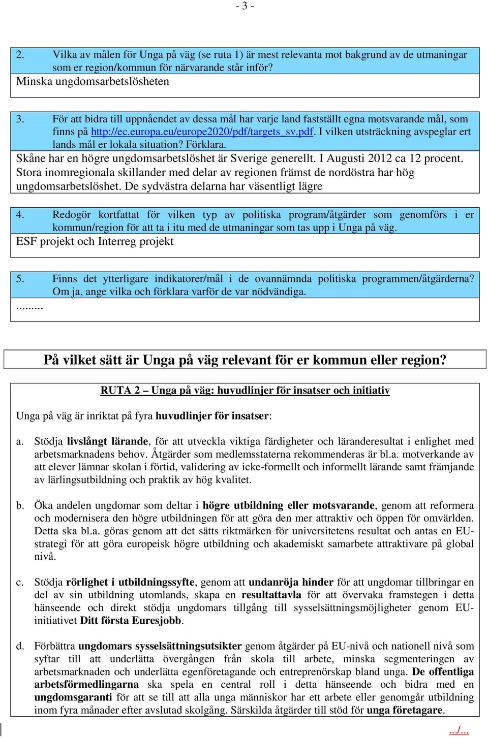 targets_sv.pdf. I vilken utsträckning avspeglar ert lands mål er lokala situation? Förklara. Skåne har en högre ungdomsarbetslöshet är Sverige generellt. I Augusti 2012 ca 12 procent.