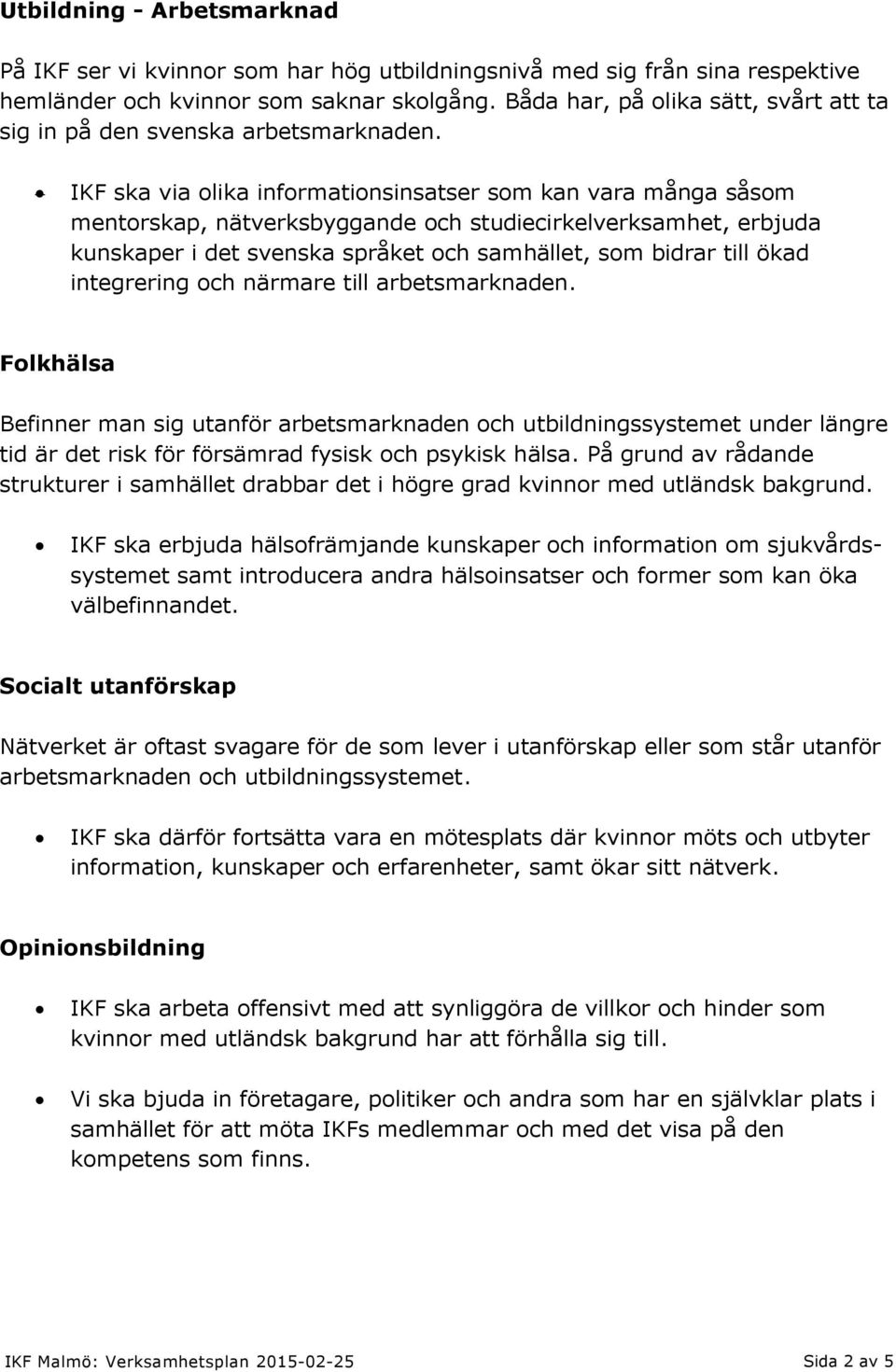 IKF ska via olika informationsinsatser som kan vara många såsom mentorskap, nätverksbyggande och studiecirkelverksamhet, erbjuda kunskaper i det svenska språket och samhället, som bidrar till ökad