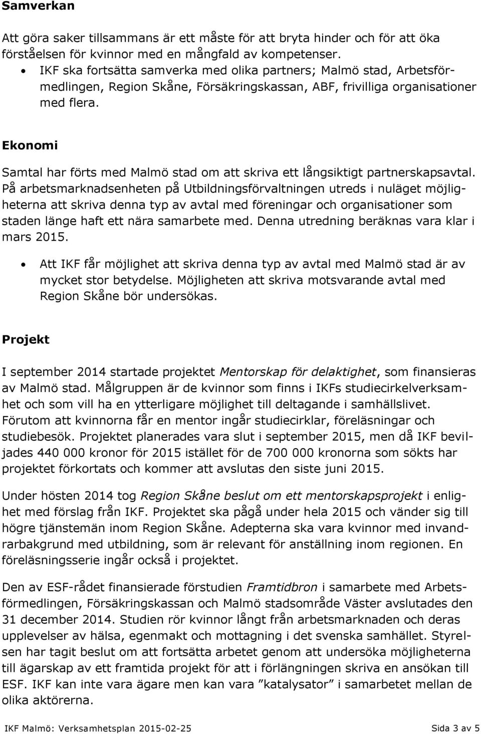 Ekonomi Samtal har förts med Malmö stad om att skriva ett långsiktigt partnerskapsavtal.