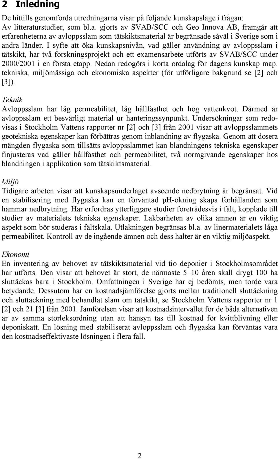 Nedan redogörs i korta ordalag för dagens kunskap map. tekniska, miljömässiga och ekonomiska aspekter (för utförligare bakgrund se [2] och [3]).