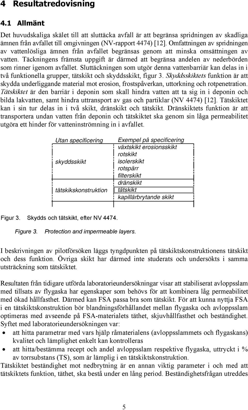 Täckningens främsta uppgift är därmed att begränsa andelen av nederbörden som rinner igenom avfallet.