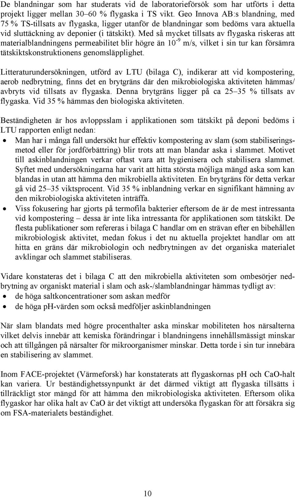 Med så mycket tillsats av flygaska riskeras att materialblandningens permeabilitet blir högre än 10-9 m/s, vilket i sin tur kan försämra tätskiktskonstruktionens genomsläpplighet.