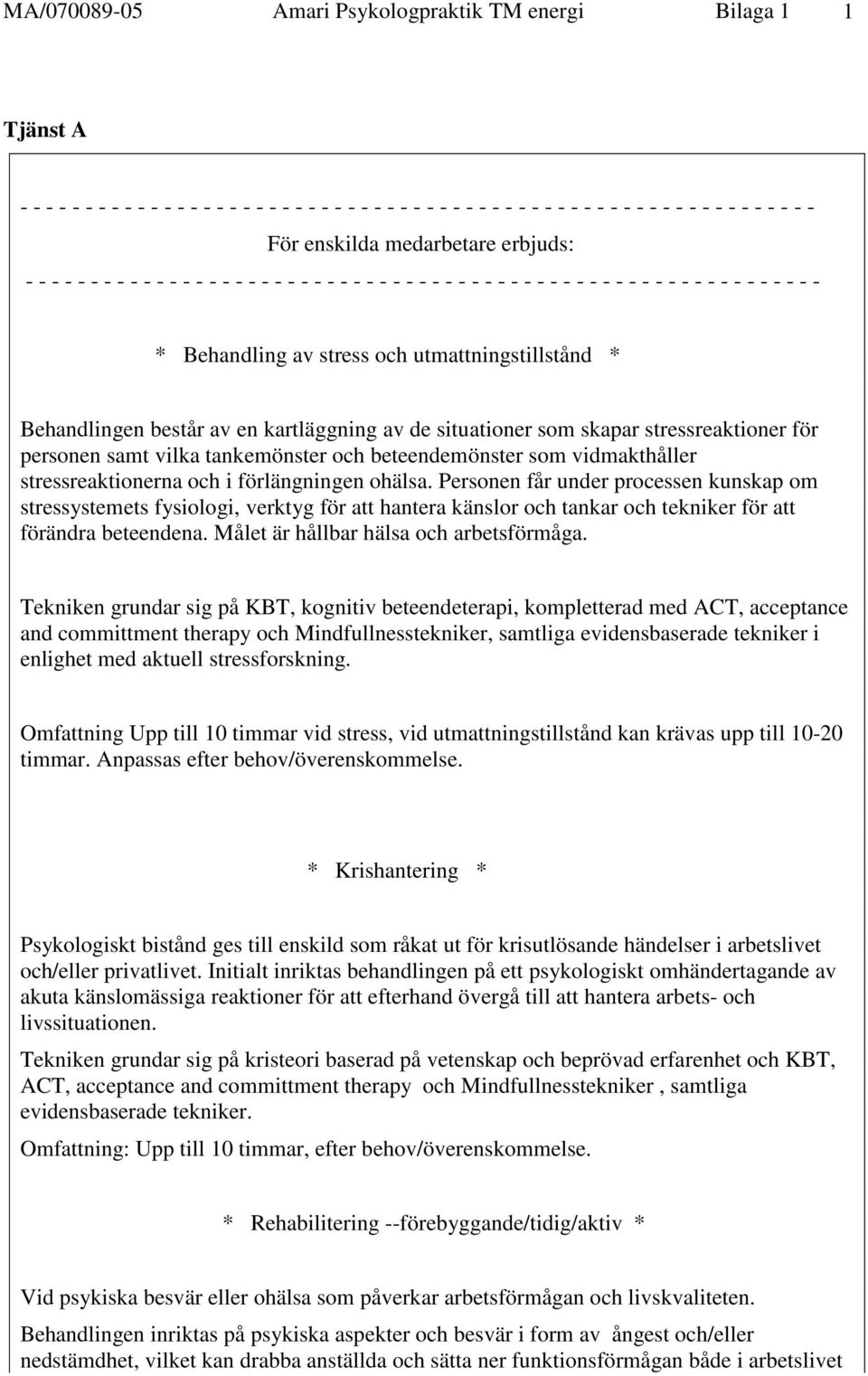 Personen får under processen kunskap om stressystemets fysiologi, verktyg för att hantera känslor och tankar och tekniker för att förändra beteendena. Målet är hållbar hälsa och arbetsförmåga.