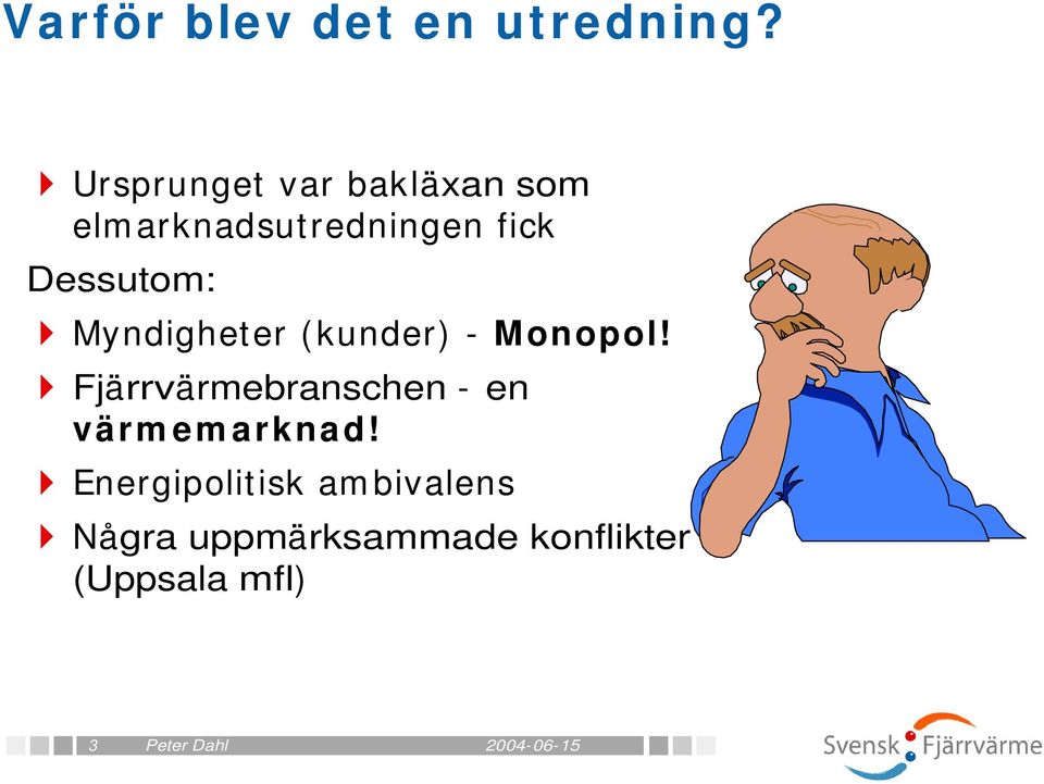 Dessutom: Myndigheter (kunder) - Monopol!
