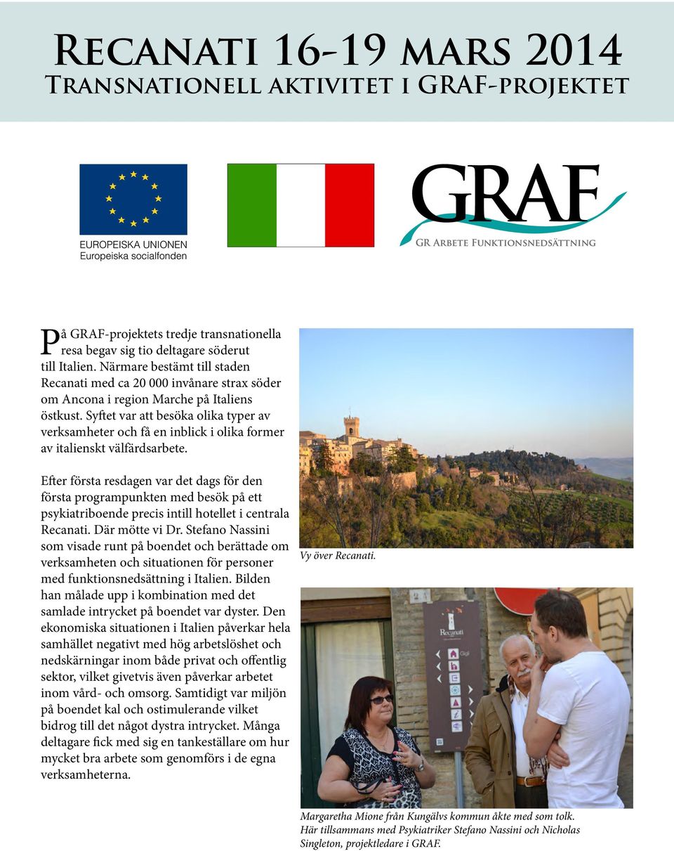 Syftet var att besöka olika typer av verksamheter och få en inblick i olika former av italienskt välfärdsarbete.