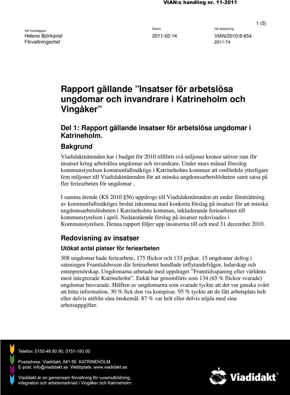 Bakgrund Viadidaktnämnden har i budget för 2010 tillförts två miljoner kronor utöver ram för insatser kring arbetslösa ungdomar och invandrare.