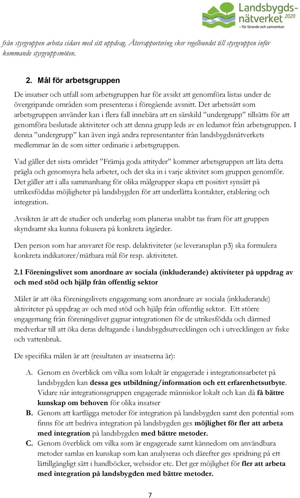 Det arbetssätt som arbetsgruppen använder kan i flera fall innebära att en särskild undergrupp tillsätts för att genomföra beslutade aktiviteter och att denna grupp leds av en ledamot från