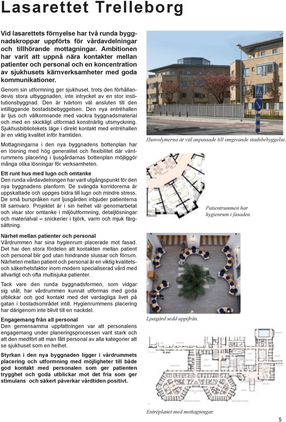 Genom sin utformning ger sjukhuset, trots den förhållandevis stora utbyggnaden, inte intrycket av en stor institutionsbyggnad. Den är tvärtom väl ansluten till den intilliggande bostadsbebyggelsen.