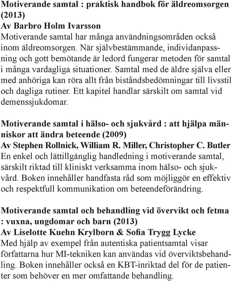 Samtal med de äldre själva eller med anhöriga kan röra allt från biståndsbedömningar till livsstil och dagliga rutiner. Ett kapitel handlar särskilt om samtal vid demenssjukdomar.